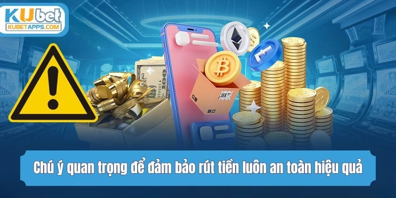 Chú ý quan trọng để đảm bảo rút tiền luôn an toàn hiệu quả