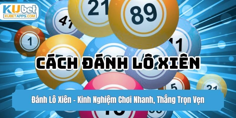 Đánh Lô Xiên - Kinh Nghiệm Chơi Nhanh, Thắng Trọn Vẹn