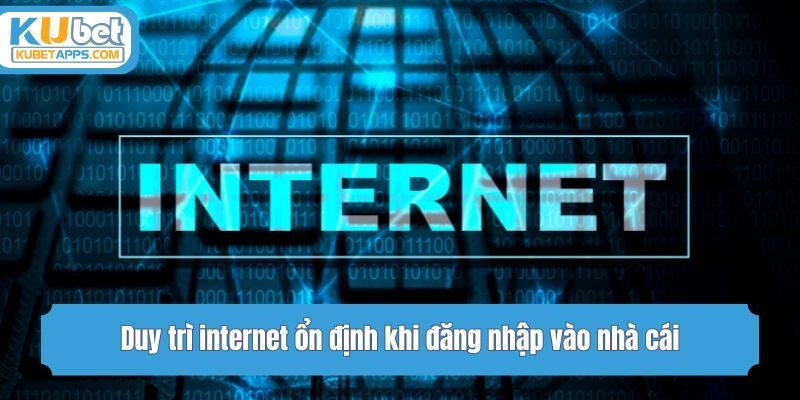 Duy trì internet ổn định khi đăng nhập vào nhà cái