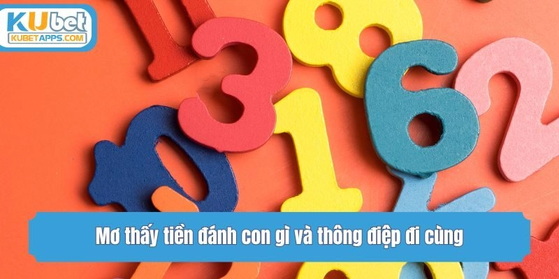 Mơ thấy tiền đánh con gì và thông điệp đi cùng