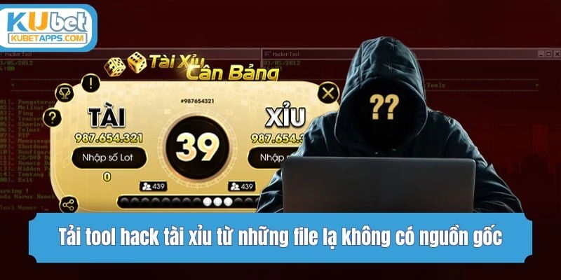 Tải tool hack tài xỉu từ những file lạ không có nguồn gốc