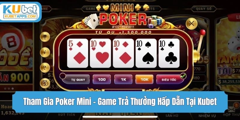 Tham Gia Poker Mini - Game Trả Thưởng Hấp Dẫn Tại Kubet